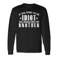 If You Think Im An Idiot You Should Meet My Brother For Brothers Long Sleeve T-Shirt T-Shirt Gifts ideas