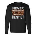 Never Underestimate An Old Man Who Is Also A Dentist Long Sleeve T-Shirt Gifts ideas