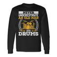 Never Underestimate An Old Man With Drums Drummer Long Sleeve T-Shirt Gifts ideas