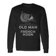Never Underestimate An Old Man With A French Horn Novelty Long Sleeve T-Shirt Gifts ideas