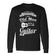 Never Underestimate An Old Man With A Guitar Dad Grandpa Long Sleeve T-Shirt Gifts ideas