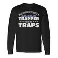 Never Underestimate A Trapper With His Traps Trapper Long Sleeve T-Shirt Gifts ideas