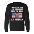 I Walked The Walk So You Could Talk The Talk US Veteran Long Sleeve T-Shirt Gifts ideas