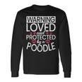 Warning Loved And Protected By A Poodle Dog Long Sleeve T-Shirt Gifts ideas