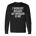 I Workout Because My Husband Is Hot Long Sleeve T-Shirt Gifts ideas