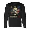 They Hate Us Cuz They Aint Us George Washington 4Th Of July Long Sleeve T-Shirt Gifts ideas