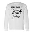 Some Call It Magic We Call It Teaching Long Sleeve T-Shirt Gifts ideas