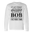 If At First You Dont Succeed Try Doing What Bob Told You Long Sleeve T-Shirt Gifts ideas