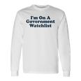 Im On A Government Watchlist Long Sleeve T-Shirt T-Shirt Gifts ideas