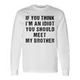 If You Think Im An Idiot You Should Meet My Brother For Brothers Long Sleeve T-Shirt T-Shirt Gifts ideas