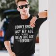 Act My Age Quote I Dont Know How To Act My Age Long Sleeve T-Shirt Gifts for Him