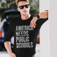America Needs Public Schools Political Education Long Sleeve T-Shirt T-Shirt Gifts for Him