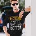 Beer Beer Brewing Makes Everything Better Beer Brewer Long Sleeve T-Shirt Gifts for Him