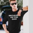 Dad Sayings Because Im The Dad Long Sleeve T-Shirt T-Shirt Gifts for Him