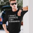I Dont Compete I Set Standards Apparel Long Sleeve T-Shirt Gifts for Him