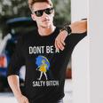 Dont Be A Salty Bitch Bitch Long Sleeve T-Shirt Gifts for Him