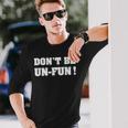 Dont Be Un-Fun Motivational Positive Message Saying Long Sleeve T-Shirt T-Shirt Gifts for Him