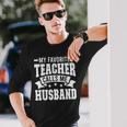 Favorite Teacher Calls Me Husband Of A Teacher Husband Long Sleeve T-Shirt T-Shirt Gifts for Him