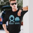 Feed Eggs I Think You Should Leave Long Sleeve T-Shirt Gifts for Him