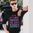 Fitness Shirt For Her Its Not Swagger Im Just Sore Long Sleeve T-Shirt Gifts for Him