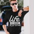 Fun Musician Life Is Short Play Sitar Long Sleeve T-Shirt Gifts for Him Fun Musician Life Is Short Play Sitar Long Sleeve T-Shirt Gifts for Him