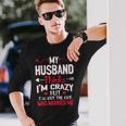 My Husband Thinks Im Crazy But Im Not The One Who Married Me Long Sleeve T-Shirt Gifts for Him