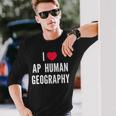 I Love Ap Human Geography I Heart Ap Human Geography Lover Long Sleeve T-Shirt Gifts for Him