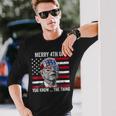 Merry 4Th Of You Know The Thing Happy 4Th Of July Memorial Long Sleeve T-Shirt Gifts for Him
