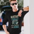 Native Blood Runs Through My Veins Indigenous American Pride Long Sleeve T-Shirt Gifts for Him