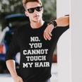 No You Cannot Touch My Hair Idea Long Sleeve T-Shirt Gifts for Him No You Cannot Touch My Hair Idea Long Sleeve T-Shirt Gifts for Him
