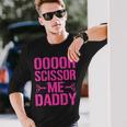 Ooooh Scissor Me Daddy Long Sleeve T-Shirt Gifts for Him