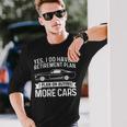 I Plan On Buying More Cars Car Guy Retirement Plan Long Sleeve T-Shirt Gifts for Him