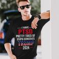 I Have Ptsd Pretty Tired Of Stupid Democrats Trump 2024 Long Sleeve T-Shirt T-Shirt Gifts for Him