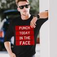 Punch Today In The Face Cool Frustration Quote Long Sleeve T-Shirt Gifts for Him