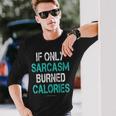 If Only Sarcasm Burned Calories Gym Long Sleeve T-Shirt T-Shirt Gifts for Him