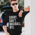 Sorry Cant Baseball Bye Saying Coach Team Player Long Sleeve T-Shirt T-Shirt Gifts for Him