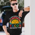 Taco If You Dont Like Tacos Im Nacho Type Long Sleeve T-Shirt Gifts for Him