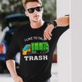I Like To Talk Trash Waste Management Garbage Collector Long Sleeve T-Shirt Gifts for Him