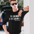 Te Calmas O Te Calmo Slang Spanish Mexico Latino Long Sleeve T-Shirt Gifts for Him
