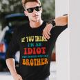 If You Think Im An Idiot You Should Meet My Brother Long Sleeve T-Shirt T-Shirt Gifts for Him