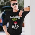 Totally Radish Is Pretty Rad Ish 80'S Vintage Long Sleeve T-Shirt Gifts for Him