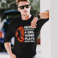 Never Underestimate A Girl Who Plays Basketball Sport Lover Long Sleeve T-Shirt Gifts for Him