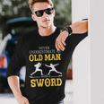 Never Underestimate An Old Man With A Sword Long Sleeve T-Shirt Gifts for Him