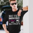 Never Underestimate A Woman With A Masters Degree Graduation Long Sleeve T-Shirt Gifts for Him