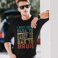 I Went From Dada To Daddy To Dad To Bruh Fathers Day Long Sleeve T-Shirt Gifts for Him