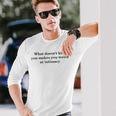 What Doesnt Kill You Makes You Weird At Intimacy Long Sleeve T-Shirt T-Shirt Gifts for Him