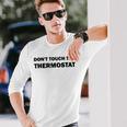 Thermostat Police Fathers Day Dont Touch The Thermostat Dad Long Sleeve T-Shirt Gifts for Him