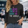 Believe There Is Good In The World Be The Good Kindness Long Sleeve T-Shirt T-Shirt Gifts for Her