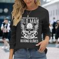 Boxing Never Underestimate An Old Man With Boxing Gloves Long Sleeve T-Shirt Gifts for Her