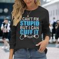 I Cant Fix Stupid But I Can Cuff It Great Policemen Long Sleeve T-Shirt T-Shirt Gifts for Her